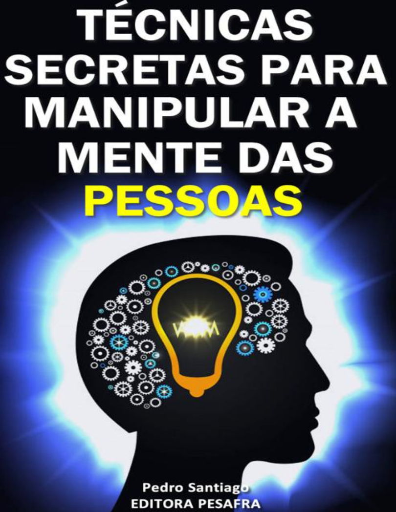 TÉCNICAS SECRETAS PARA MANIPULAR A MENTE DAS PESSOAS